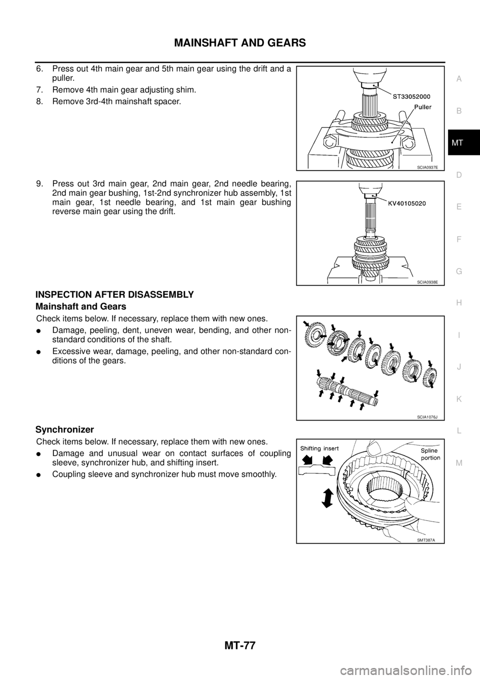 NISSAN X-TRAIL 2003  Service Repair Manual MAINSHAFT AND GEARS
MT-77
D
E
F
G
H
I
J
K
L
MA
B
MT
 
6. Press out 4th main gear and 5th main gear using the drift and a
puller.
7. Remove 4th main gear adjusting shim.
8. Remove 3rd-4th mainshaft spa
