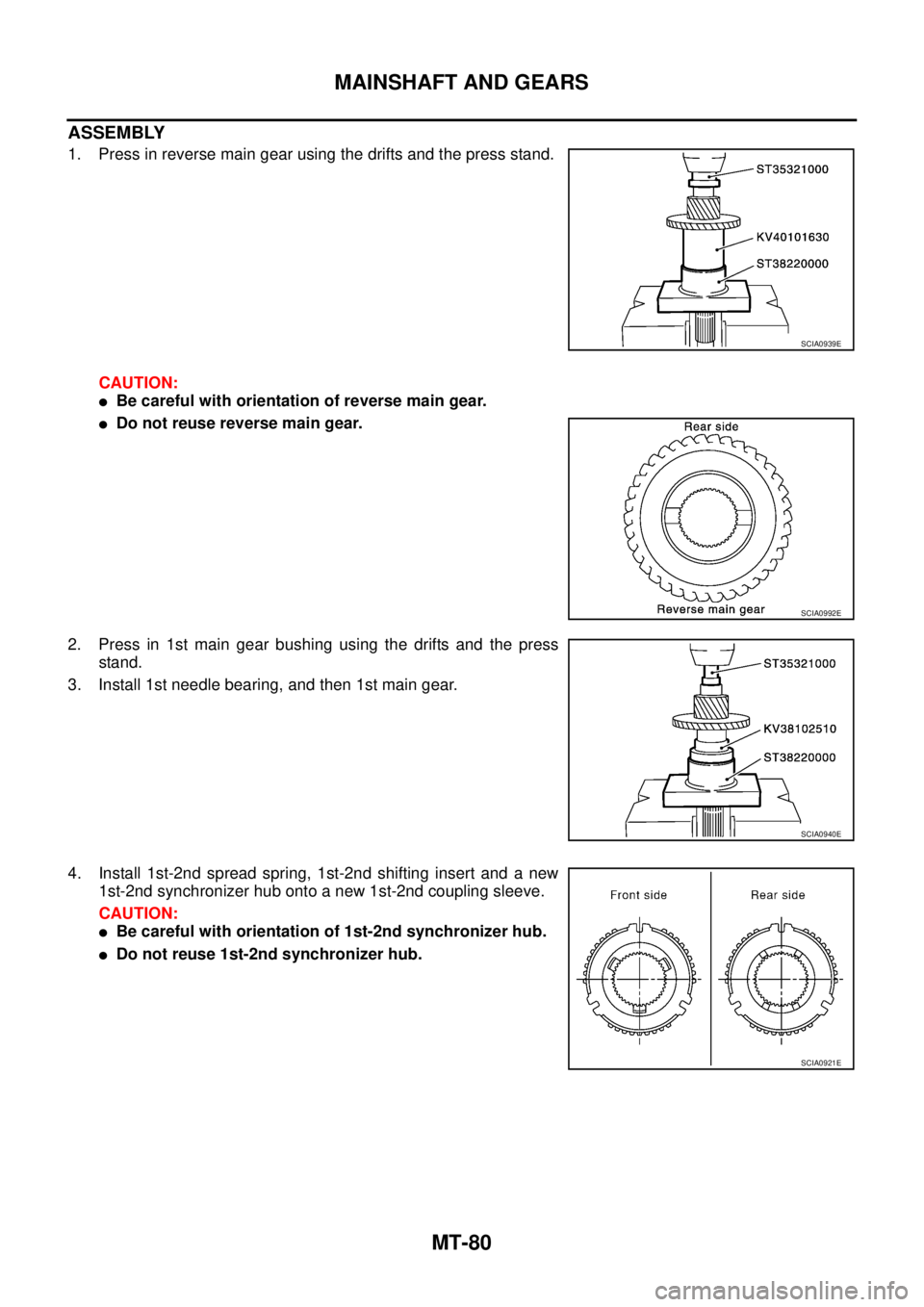 NISSAN X-TRAIL 2003  Service Repair Manual MT-80
MAINSHAFT AND GEARS
 
ASSEMBLY
1. Press in reverse main gear using the drifts and the press stand.
CAUTION:
Be careful with orientation of reverse main gear.
Do not reuse reverse main gear.
2.