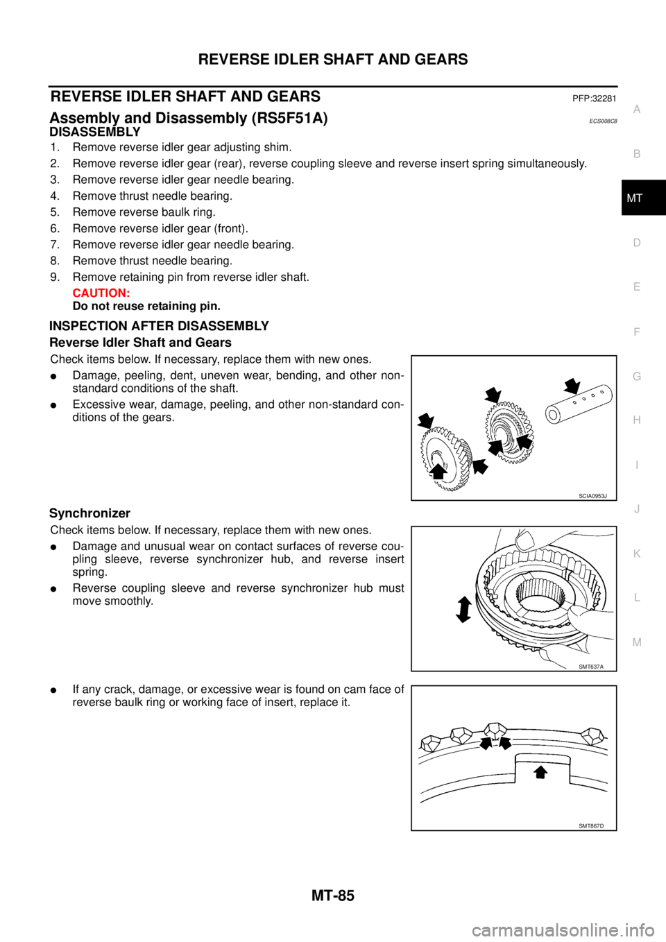 NISSAN X-TRAIL 2003 Service Repair Manual REVERSE IDLER SHAFT AND GEARS
MT-85
D
E
F
G
H
I
J
K
L
MA
B
MT
REVERSE IDLER SHAFT AND GEARSPFP:32281
Assembly and Disassembly (RS5F51A)ECS008C8
DISASSEMBLY
1. Remove reverse idler gear adjusting shi NISSAN X-TRAIL 2003 Service Repair Manual REVERSE IDLER SHAFT AND GEARS
MT-85
D
E
F
G
H
I
J
K
L
MA
B
MT
REVERSE IDLER SHAFT AND GEARSPFP:32281
Assembly and Disassembly (RS5F51A)ECS008C8
DISASSEMBLY
1. Remove reverse idler gear adjusting shi