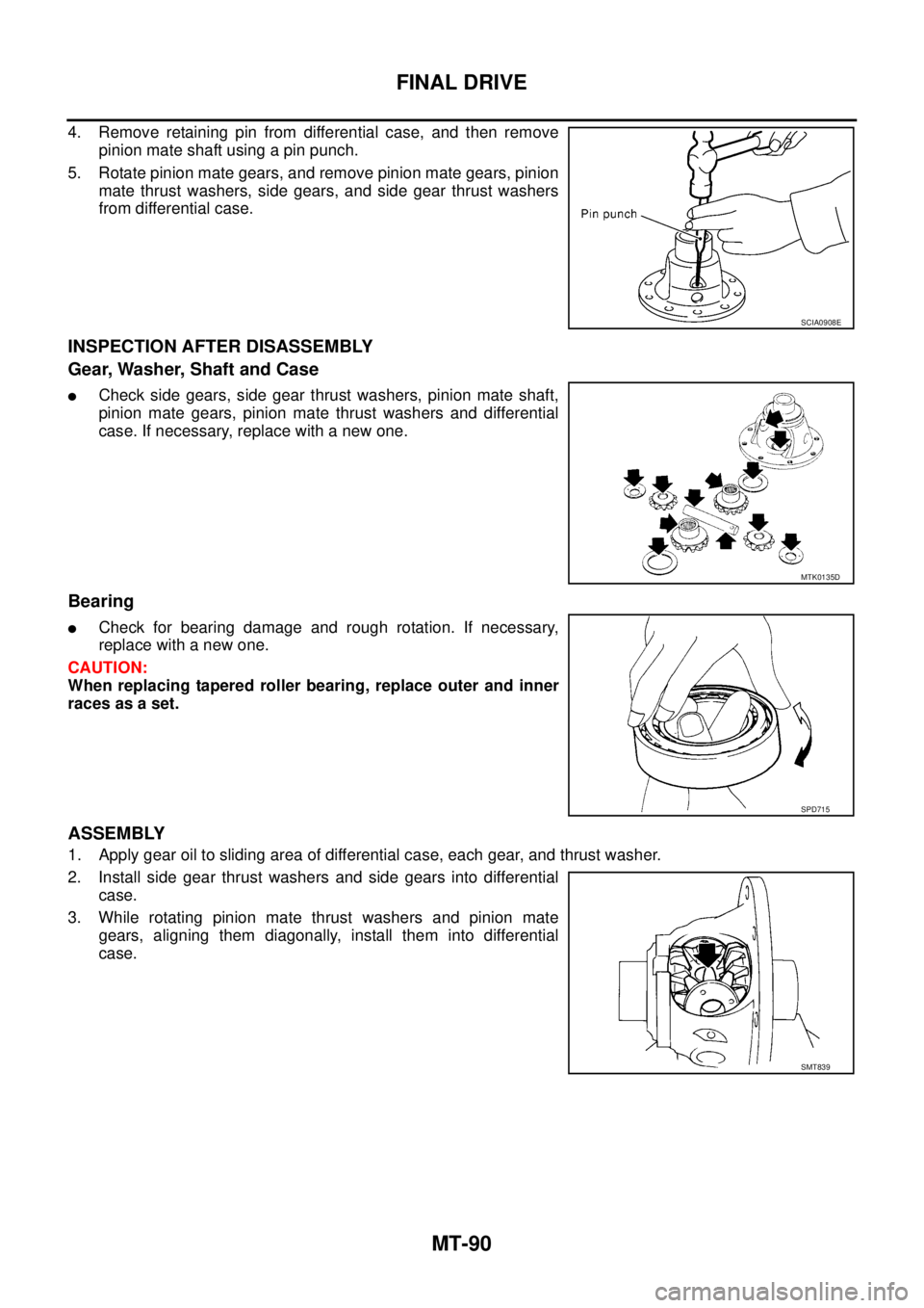 NISSAN X-TRAIL 2003 Service Repair Manual MT-90
FINAL DRIVE
4. Remove retaining pin from differential case, and then remove
pinion mate shaft using a pin punch.
5. Rotate pinion mate gears, and remove pinion mate gears, pinion
mate thrust w NISSAN X-TRAIL 2003 Service Repair Manual MT-90
FINAL DRIVE
4. Remove retaining pin from differential case, and then remove
pinion mate shaft using a pin punch.
5. Rotate pinion mate gears, and remove pinion mate gears, pinion
mate thrust w