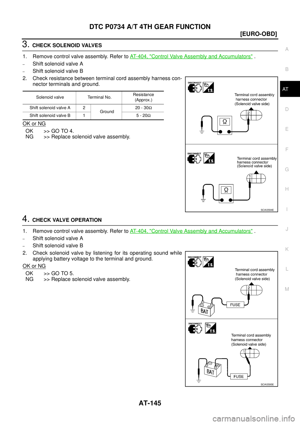 NISSAN X-TRAIL 2003  Service Repair Manual DTC P0734 A/T 4TH GEAR FUNCTION
AT-145
[EURO-OBD]
D
E
F
G
H
I
J
K
L
MA
B
AT
 
3. CHECK SOLENOID VALVES
1. Remove control valve assembly. Refer to AT- 4 0 4 ,  "
Control Valve Assembly and Accumulators
