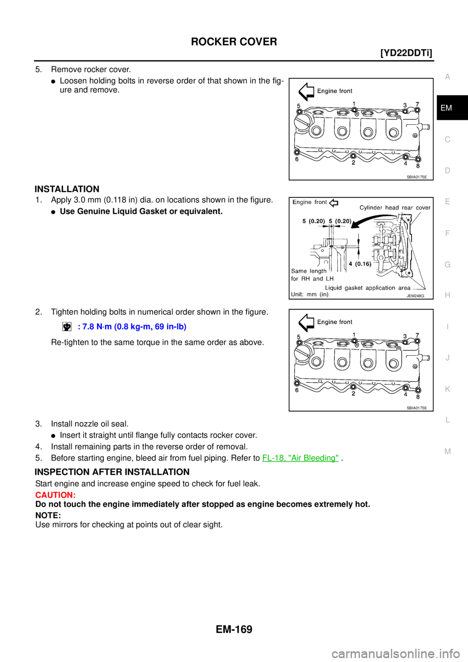 NISSAN X-TRAIL 2003  Service Repair Manual ROCKER COVER
EM-169
[YD22DDTi]
C
D
E
F
G
H
I
J
K
L
MA
EM
 
5. Remove rocker cover.
Loosen holding bolts in reverse order of that shown in the fig-
ure and remove.
INSTALLATION
1. Apply 3.0 mm (0.118 