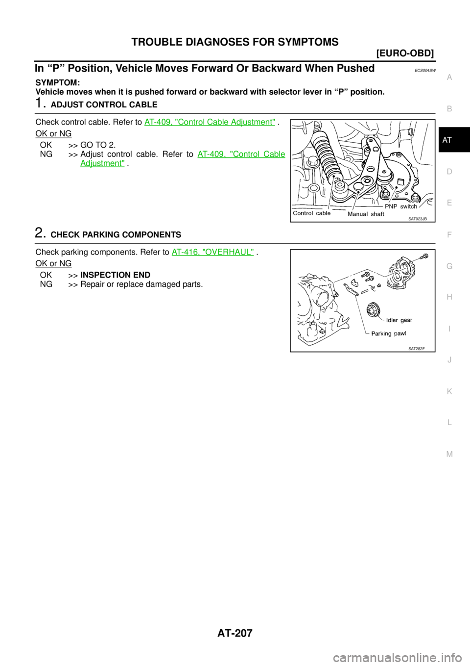 NISSAN X-TRAIL 2003  Service Repair Manual TROUBLE DIAGNOSES FOR SYMPTOMS
AT-207
[EURO-OBD]
D
E
F
G
H
I
J
K
L
MA
B
AT
 
In “P” Position, Vehicle Moves Forward Or Backward When PushedECS004SW
SYMPTOM:
Vehicle moves when it is pushed forward