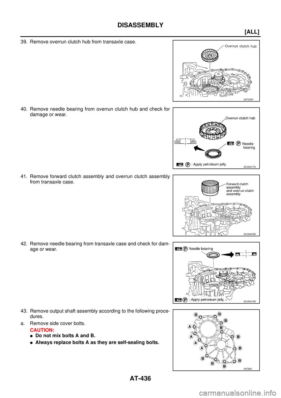 NISSAN X-TRAIL 2003  Service Repair Manual AT-436
[ALL]
DISASSEMBLY
 
39. Remove overrun clutch hub from transaxle case.
40. Remove needle bearing from overrun clutch hub and check for
damage or wear.
41. Remove forward clutch assembly and ove