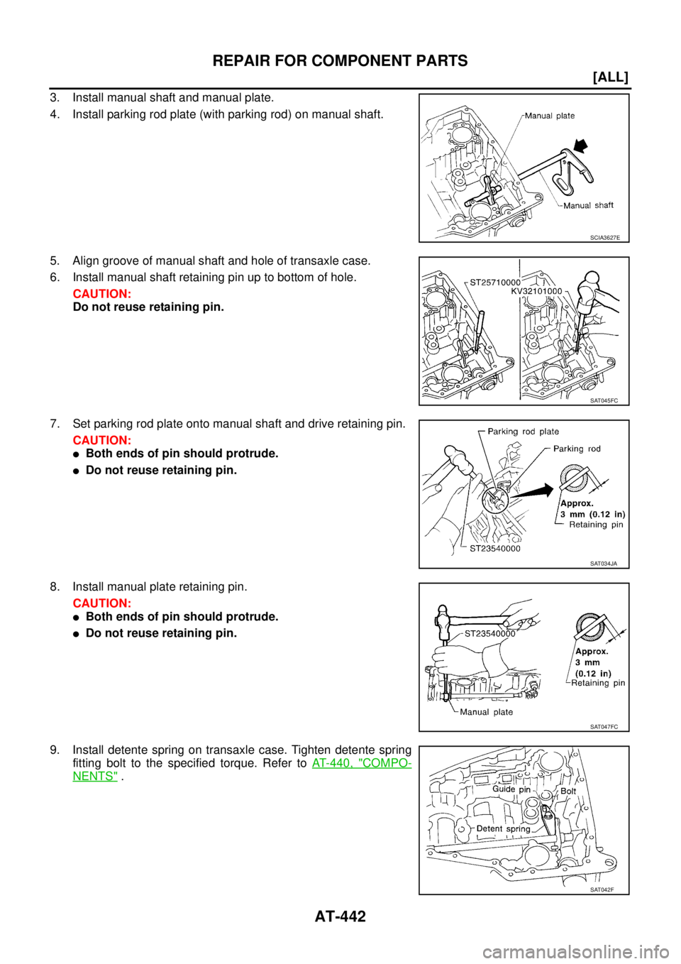 NISSAN X-TRAIL 2003  Service Repair Manual AT-442
[ALL]
REPAIR FOR COMPONENT PARTS
 
3. Install manual shaft and manual plate.
4. Install parking rod plate (with parking rod) on manual shaft.
5. Align groove of manual shaft and hole of transax