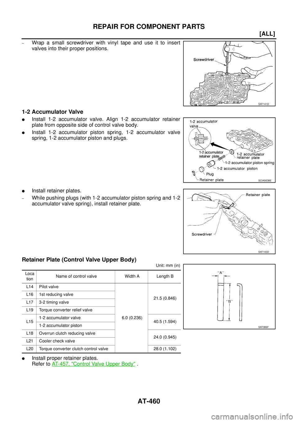 NISSAN X-TRAIL 2003  Service Repair Manual AT-460
[ALL]
REPAIR FOR COMPONENT PARTS
 
–Wrap a small screwdriver with vinyl tape and use it to insert
valves into their proper positions.
1-2 Accumulator Valve
Install 1-2 accumulator valve. Ali