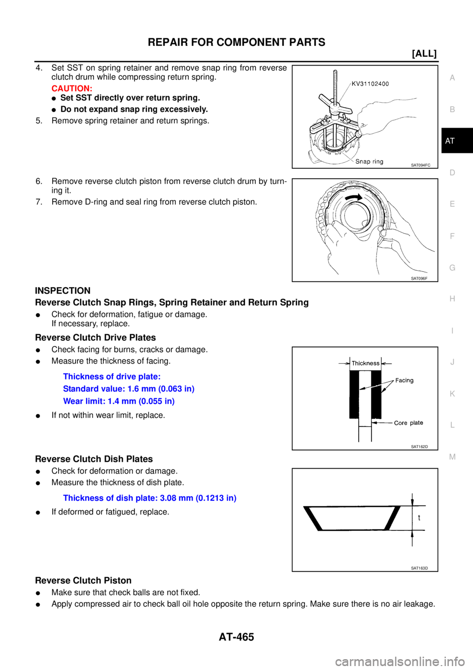 NISSAN X-TRAIL 2003  Service Repair Manual REPAIR FOR COMPONENT PARTS
AT-465
[ALL]
D
E
F
G
H
I
J
K
L
MA
B
AT
 
4. Set SST on spring retainer and remove snap ring from reverse
clutch drum while compressing return spring.
CAUTION:
Set SST direc