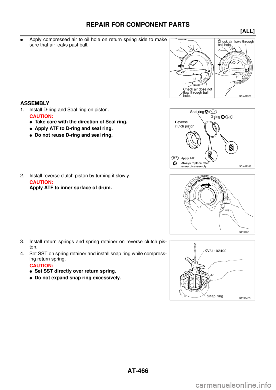NISSAN X-TRAIL 2003  Service Repair Manual AT-466
[ALL]
REPAIR FOR COMPONENT PARTS
 
Apply compressed air to oil hole on return spring side to make
sure that air leaks past ball.
ASSEMBLY
1. Install D-ring and Seal ring on piston.
CAUTION:
T