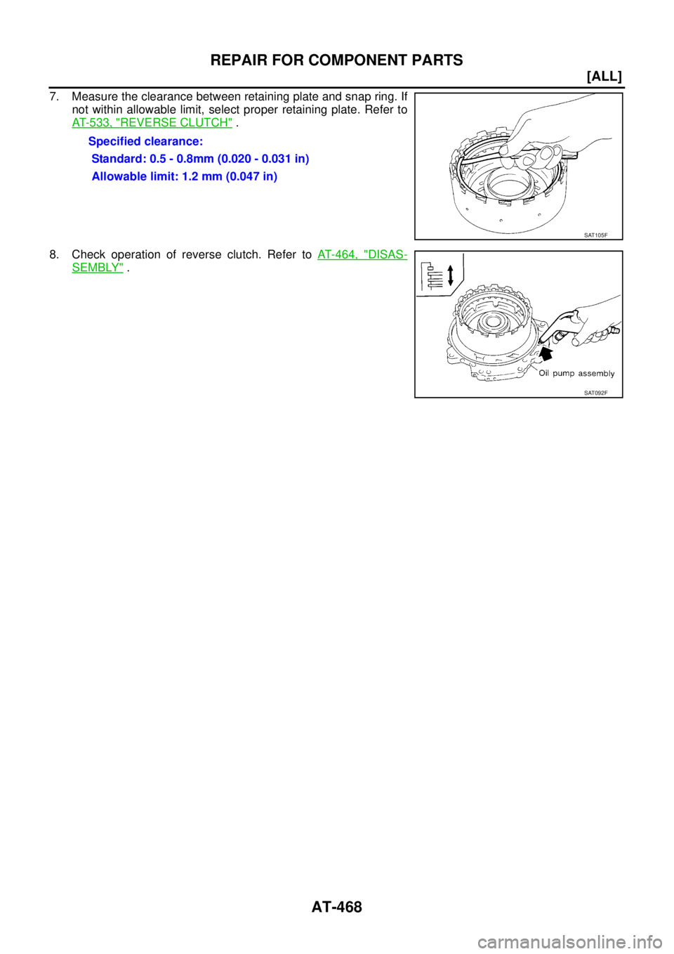 NISSAN X-TRAIL 2003  Service Repair Manual AT-468
[ALL]
REPAIR FOR COMPONENT PARTS
 
7. Measure the clearance between retaining plate and snap ring. If
not within allowable limit, select proper retaining plate. Refer to
AT- 5 3 3 ,  "
REVERSE 
