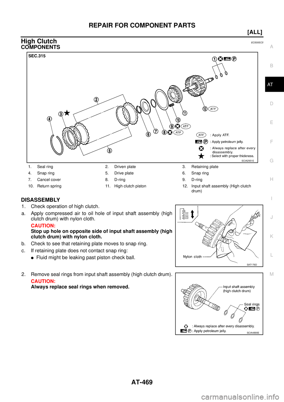 NISSAN X-TRAIL 2003  Service Repair Manual REPAIR FOR COMPONENT PARTS
AT-469
[ALL]
D
E
F
G
H
I
J
K
L
MA
B
AT
 
High ClutchECS00EC5
COMPONENTS
DISASSEMBLY
1. Check operation of high clutch.
a. Apply compressed air to oil hole of input shaft ass