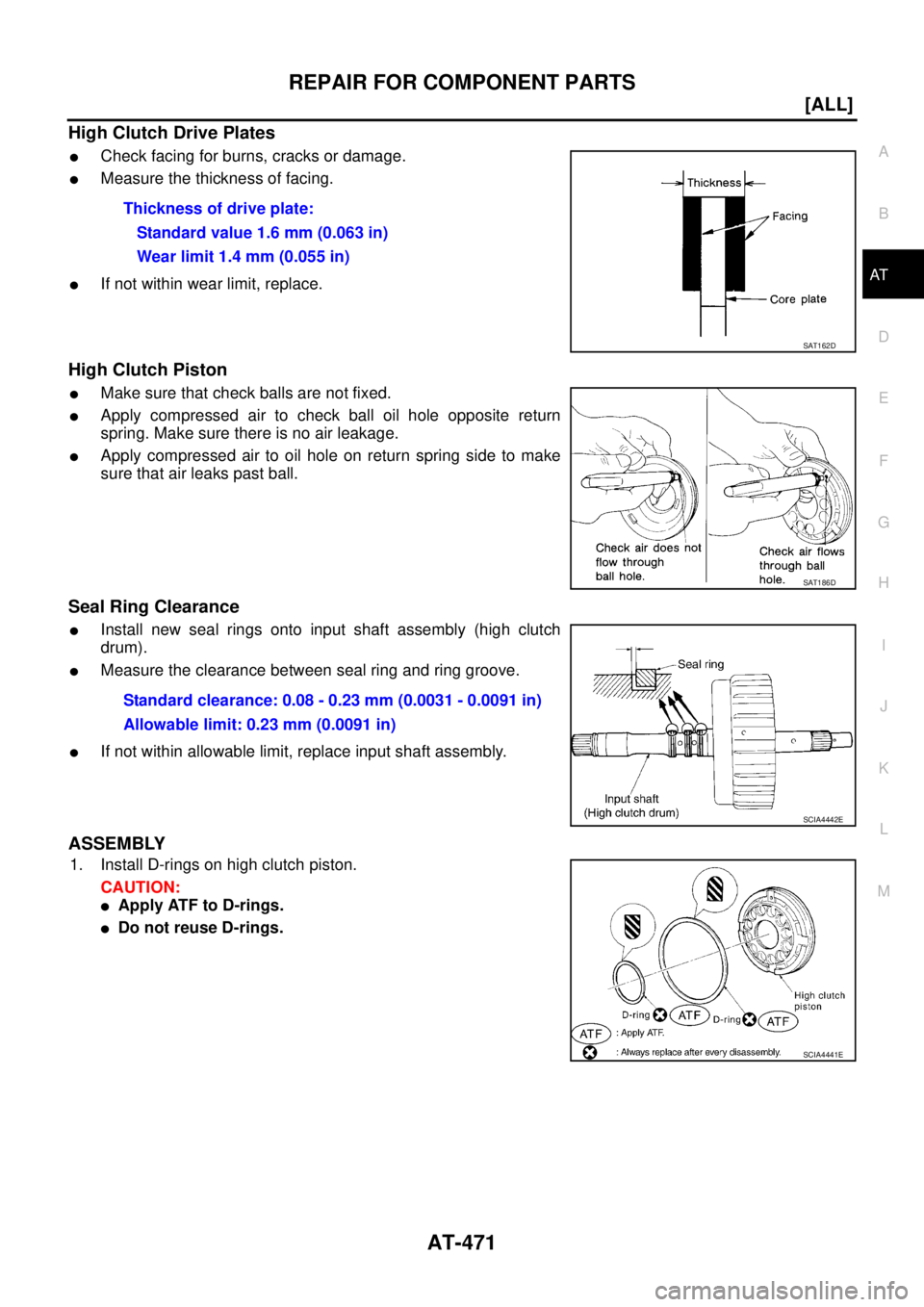 NISSAN X-TRAIL 2003  Service Repair Manual REPAIR FOR COMPONENT PARTS
AT-471
[ALL]
D
E
F
G
H
I
J
K
L
MA
B
AT
 
High Clutch Drive Plates
Check facing for burns, cracks or damage.
Measure the thickness of facing.
If not within wear limit, rep