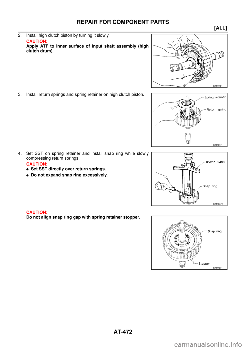 NISSAN X-TRAIL 2003  Service Repair Manual AT-472
[ALL]
REPAIR FOR COMPONENT PARTS
 
2. Install high clutch piston by turning it slowly.
CAUTION:
Apply ATF to inner surface of input shaft assembly (high
clutch drum).
3. Install return springs 