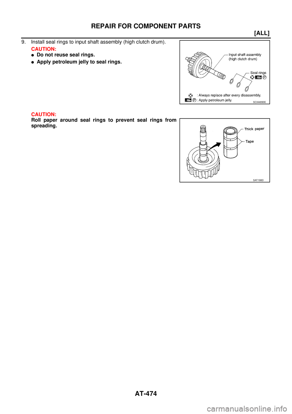 NISSAN X-TRAIL 2003  Service Repair Manual AT-474
[ALL]
REPAIR FOR COMPONENT PARTS
 
9. Install seal rings to input shaft assembly (high clutch drum).
CAUTION:
Do not reuse seal rings.
Apply petroleum jelly to seal rings.
CAUTION:
Roll paper