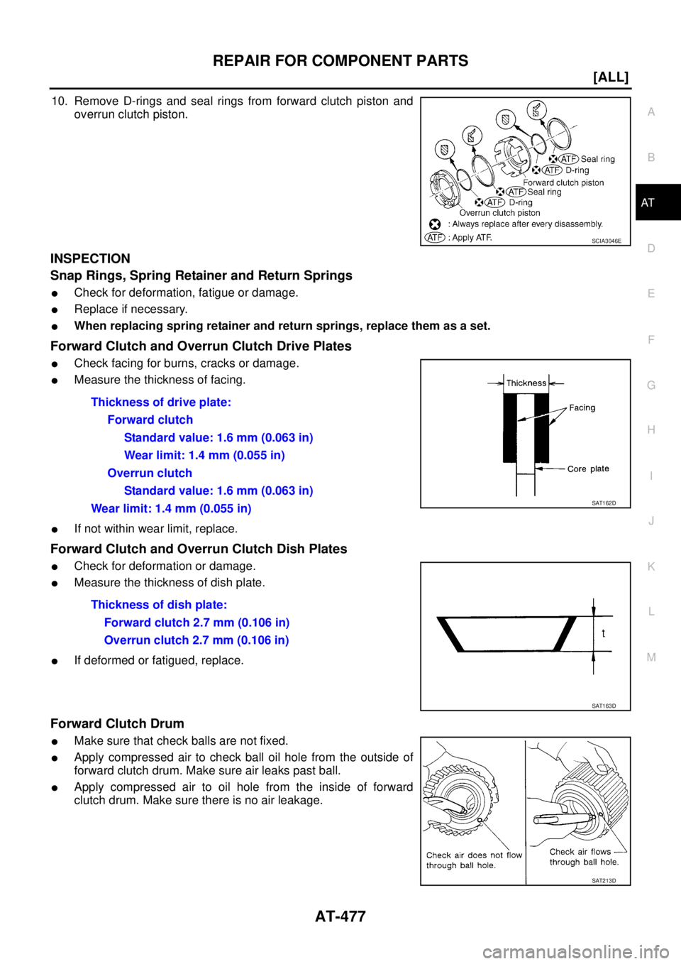 NISSAN X-TRAIL 2003  Service Repair Manual REPAIR FOR COMPONENT PARTS
AT-477
[ALL]
D
E
F
G
H
I
J
K
L
MA
B
AT
 
10. Remove D-rings and seal rings from forward clutch piston and
overrun clutch piston.
INSPECTION
Snap Rings, Spring Retainer and R