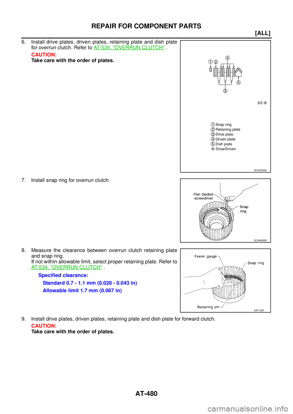 NISSAN X-TRAIL 2003  Service Repair Manual AT-480
[ALL]
REPAIR FOR COMPONENT PARTS
 
6. Install drive plates, driven plates, retaining plate and dish plate
for overrun clutch. Refer to AT- 5 3 4 ,  "
OVERRUN CLUTCH" .
CAUTION:
Take care with t