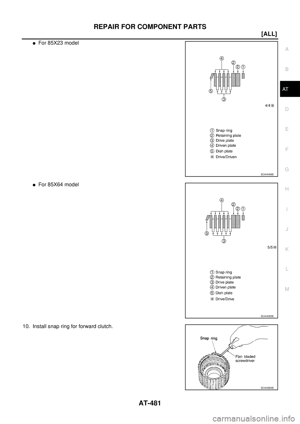 NISSAN X-TRAIL 2003  Service Repair Manual REPAIR FOR COMPONENT PARTS
AT-481
[ALL]
D
E
F
G
H
I
J
K
L
MA
B
AT
 
For 85X23 model
For 85X64 model
10. Install snap ring for forward clutch.
SCIA4496E
SCIA4065E
SCIA4894E 