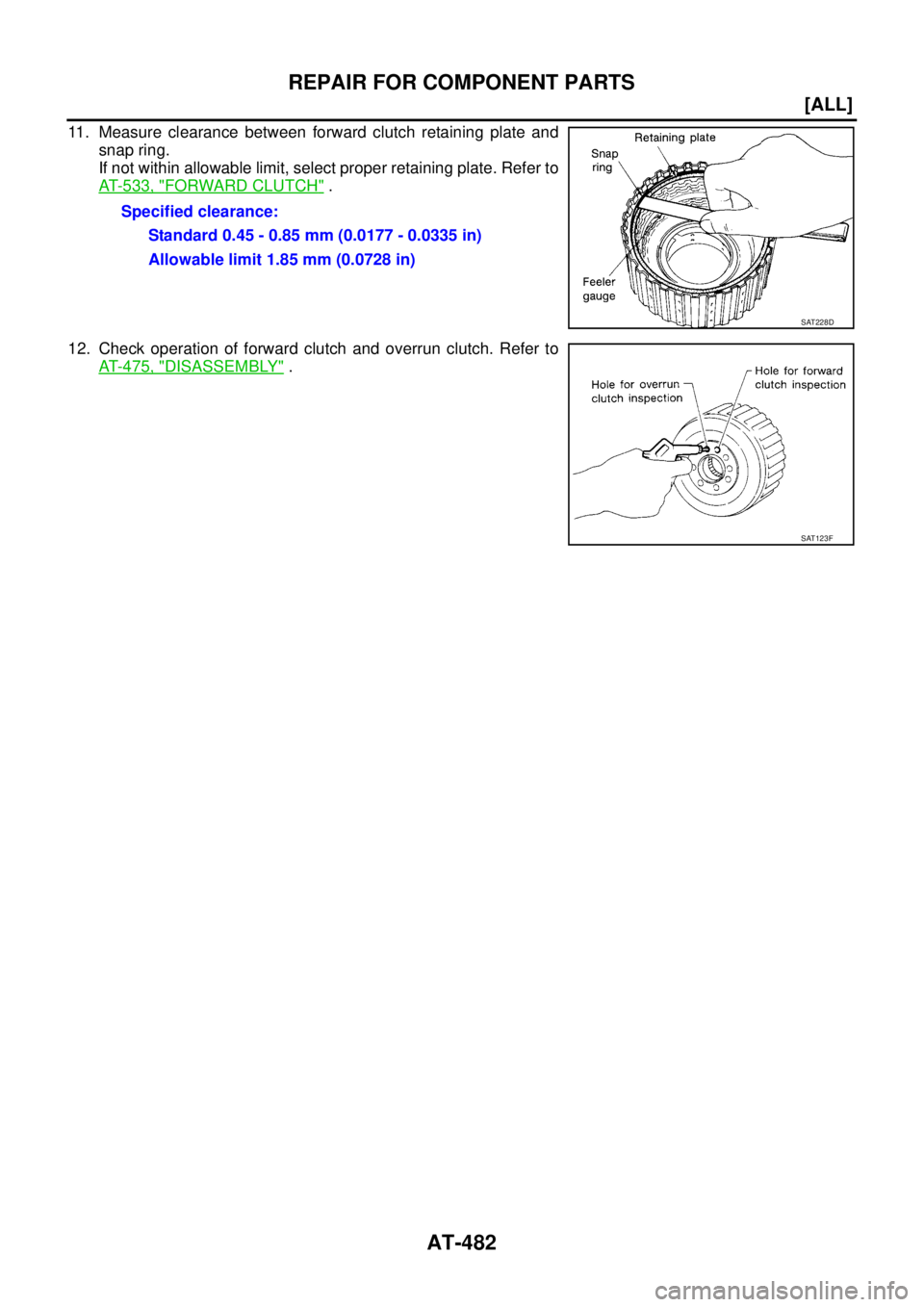 NISSAN X-TRAIL 2003  Service Repair Manual AT-482
[ALL]
REPAIR FOR COMPONENT PARTS
 
11. Measure clearance between forward clutch retaining plate and
snap ring.
If not within allowable limit, select proper retaining plate. Refer to
AT- 5 3 3 ,
