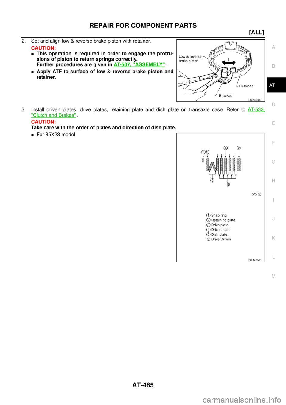 NISSAN X-TRAIL 2003  Service Repair Manual REPAIR FOR COMPONENT PARTS
AT-485
[ALL]
D
E
F
G
H
I
J
K
L
MA
B
AT
 
2. Set and align low & reverse brake piston with retainer.
CAUTION:
This operation is required in order to engage the protru-
sions