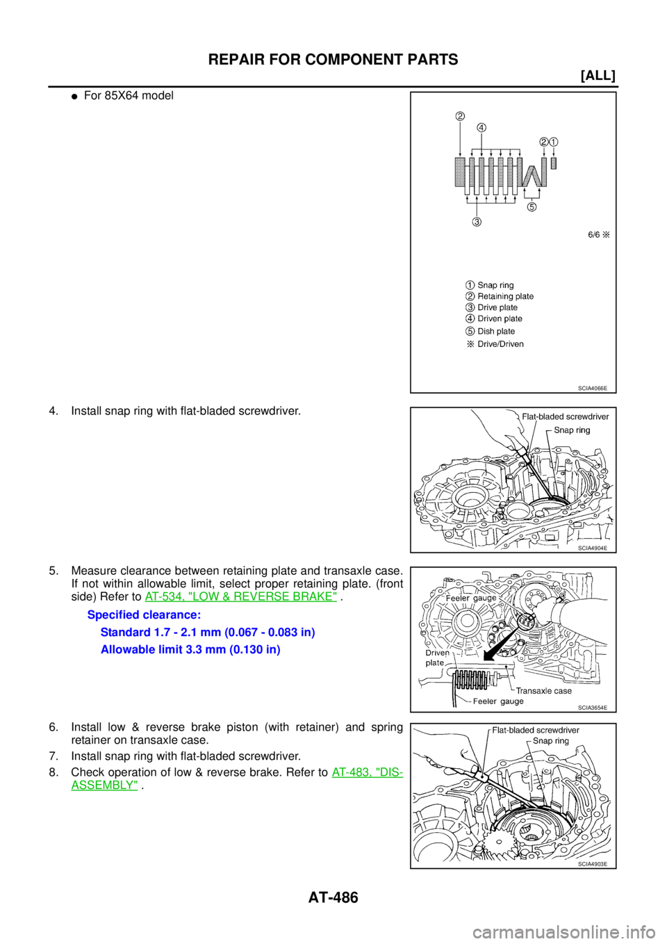 NISSAN X-TRAIL 2003  Service Repair Manual AT-486
[ALL]
REPAIR FOR COMPONENT PARTS
 
For 85X64 model
4. Install snap ring with flat-bladed screwdriver.
5. Measure clearance between retaining plate and transaxle case.
If not within allowable l