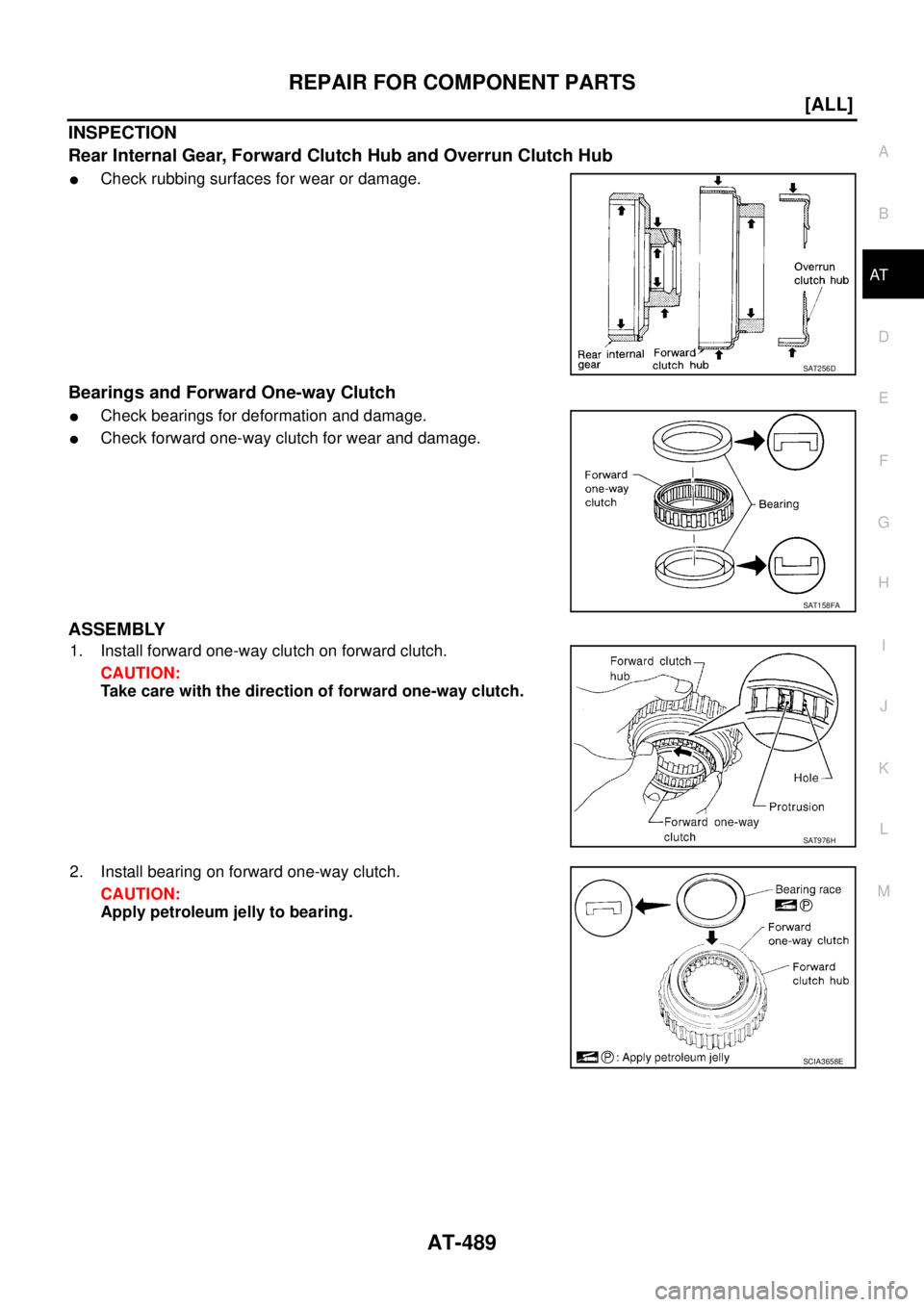 NISSAN X-TRAIL 2003  Service Repair Manual REPAIR FOR COMPONENT PARTS
AT-489
[ALL]
D
E
F
G
H
I
J
K
L
MA
B
AT
 
INSPECTION
Rear Internal Gear, Forward Clutch Hub and Overrun Clutch Hub
Check rubbing surfaces for wear or damage.
Bearings and Fo