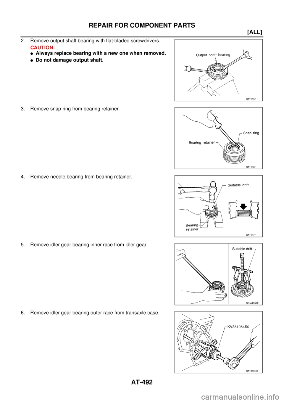 NISSAN X-TRAIL 2003  Service Repair Manual AT-492
[ALL]
REPAIR FOR COMPONENT PARTS
 
2. Remove output shaft bearing with flat-bladed screwdrivers.
CAUTION:
Always replace bearing with a new one when removed.
Do not damage output shaft.
3. Re