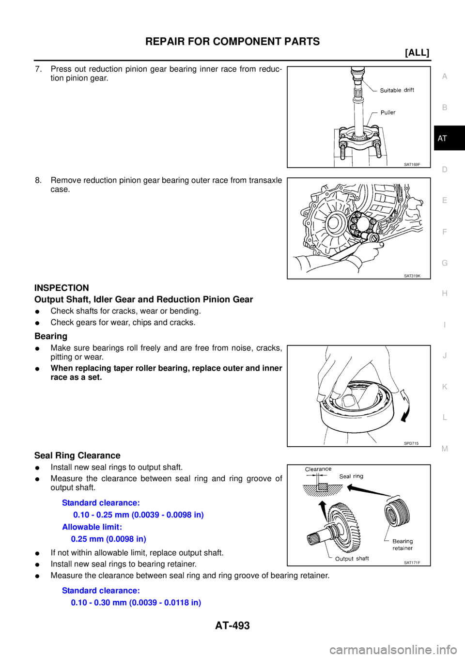 NISSAN X-TRAIL 2003  Service Repair Manual REPAIR FOR COMPONENT PARTS
AT-493
[ALL]
D
E
F
G
H
I
J
K
L
MA
B
AT
 
7. Press out reduction pinion gear bearing inner race from reduc-
tion pinion gear.
8. Remove reduction pinion gear bearing outer ra