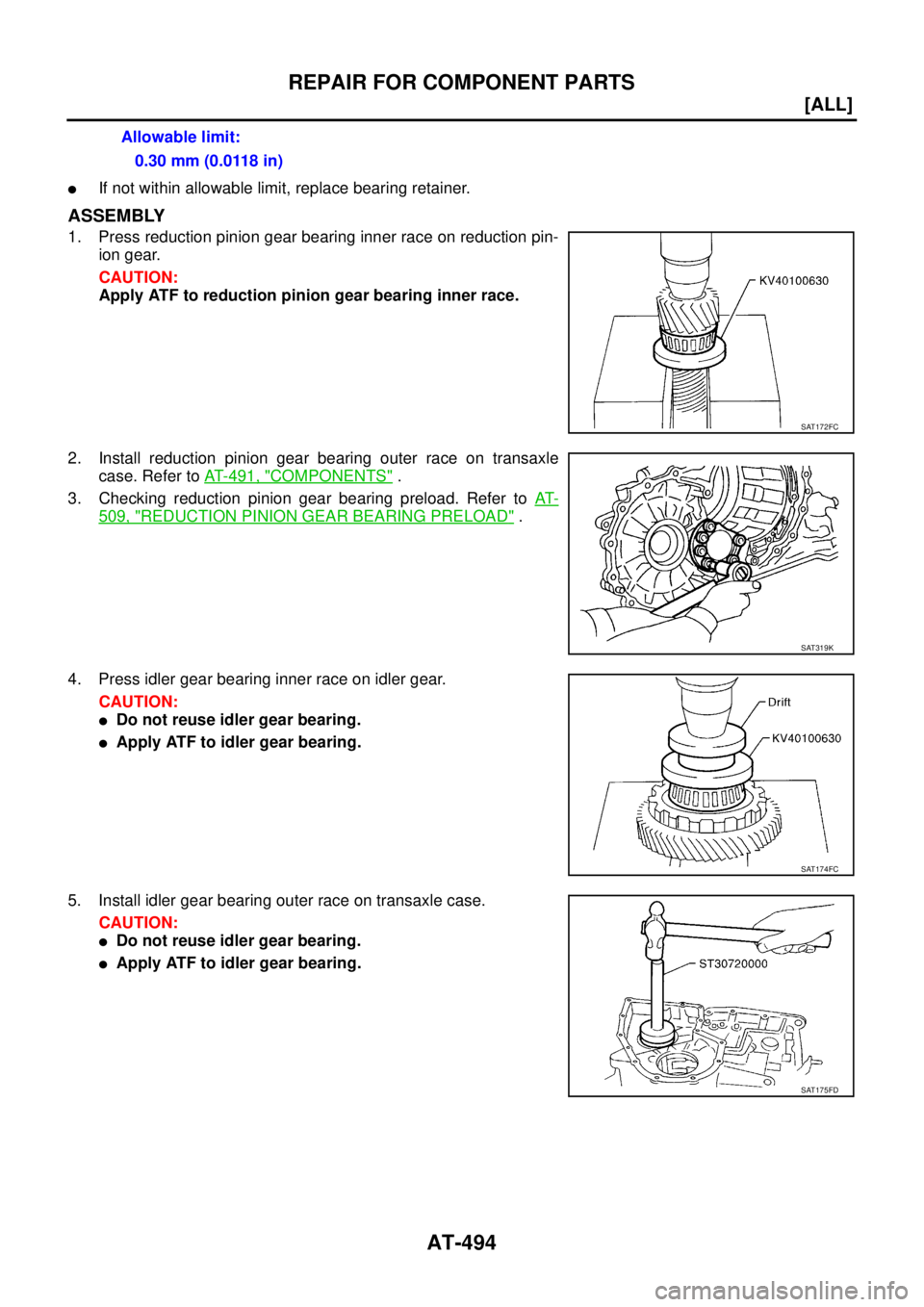 NISSAN X-TRAIL 2003  Service Repair Manual AT-494
[ALL]
REPAIR FOR COMPONENT PARTS
 
If not within allowable limit, replace bearing retainer.
ASSEMBLY
1. Press reduction pinion gear bearing inner race on reduction pin-
ion gear.
CAUTION:
Appl
