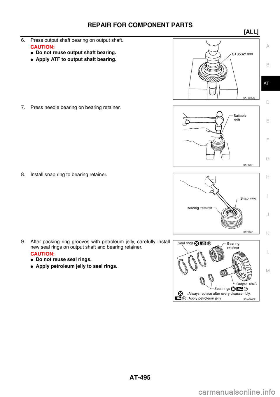 NISSAN X-TRAIL 2003  Service Repair Manual REPAIR FOR COMPONENT PARTS
AT-495
[ALL]
D
E
F
G
H
I
J
K
L
MA
B
AT
 
6. Press output shaft bearing on output shaft.
CAUTION:
Do not reuse output shaft bearing.
Apply ATF to output shaft bearing.
7. P