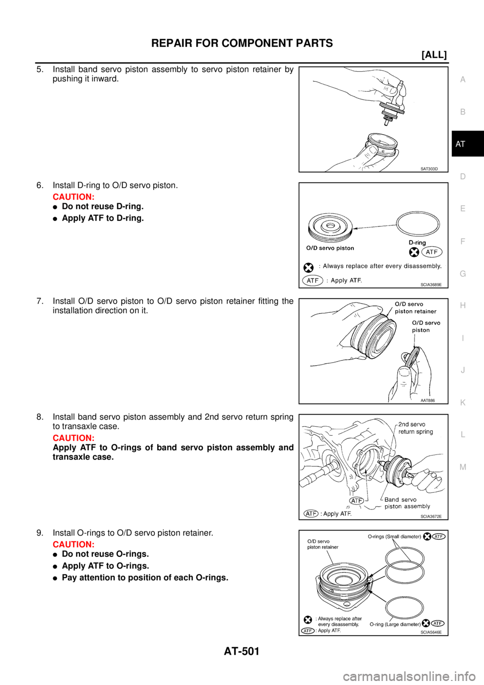 NISSAN X-TRAIL 2003  Service Repair Manual REPAIR FOR COMPONENT PARTS
AT-501
[ALL]
D
E
F
G
H
I
J
K
L
MA
B
AT
 
5. Install band servo piston assembly to servo piston retainer by
pushing it inward.
6. Install D-ring to O/D servo piston.
CAUTION: