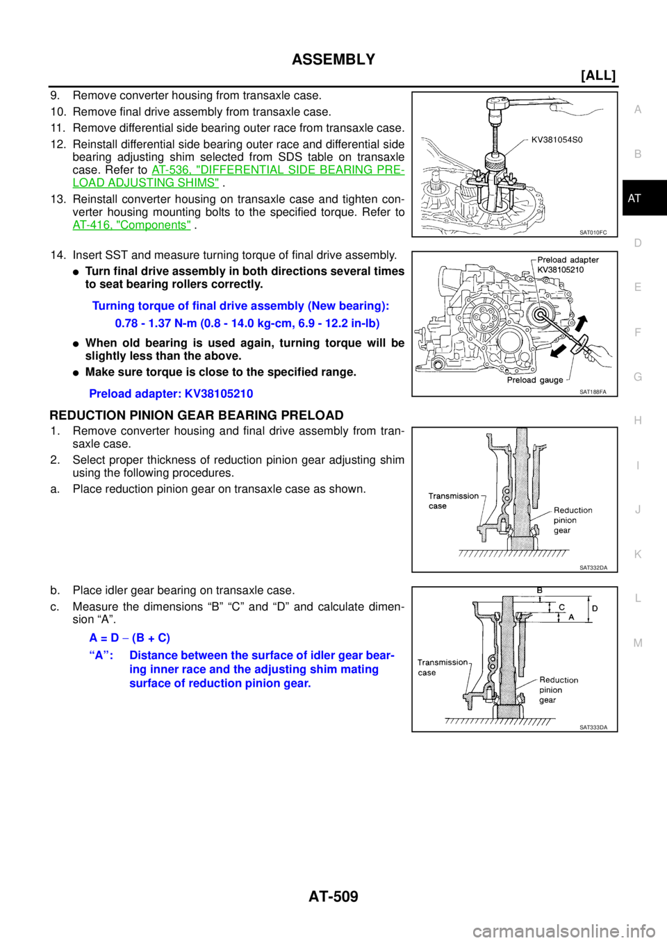 NISSAN X-TRAIL 2003  Service Repair Manual ASSEMBLY
AT-509
[ALL]
D
E
F
G
H
I
J
K
L
MA
B
AT
 
9. Remove converter housing from transaxle case.
10. Remove final drive assembly from transaxle case.
11. Remove differential side bearing outer race 
