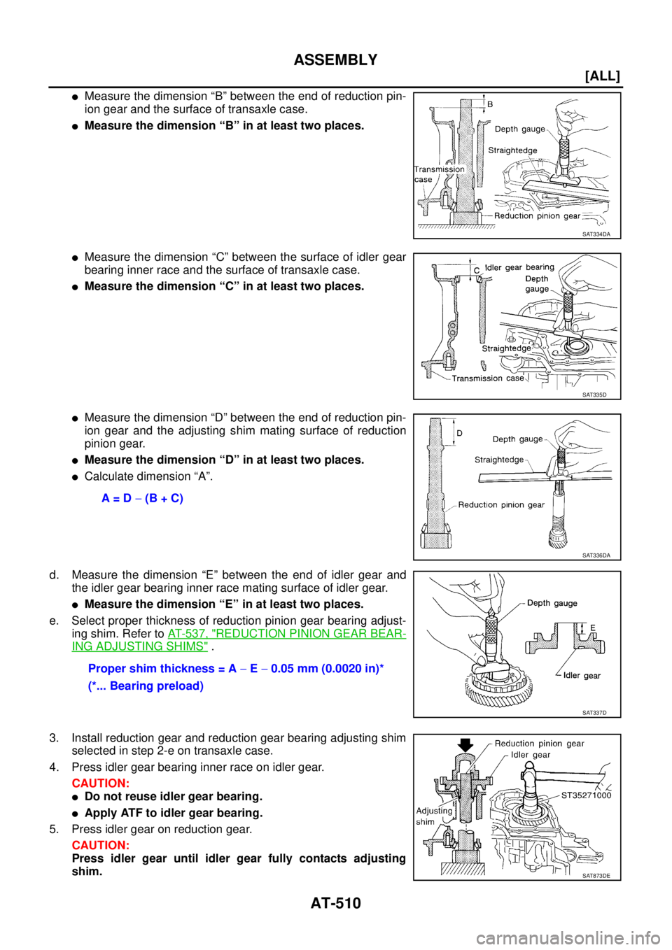 NISSAN X-TRAIL 2003  Service Repair Manual AT-510
[ALL]
ASSEMBLY
 
Measure the dimension “B” between the end of reduction pin-
ion gear and the surface of transaxle case.
Measure the dimension “B” in at least two places.
Measure the