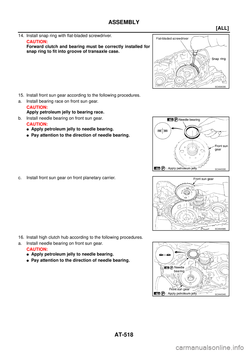 NISSAN X-TRAIL 2003  Service Repair Manual AT-518
[ALL]
ASSEMBLY
 
14. Install snap ring with flat-bladed screwdriver.
CAUTION:
Forward clutch and bearing must be correctly installed for
snap ring to fit into groove of transaxle case.
15. Inst