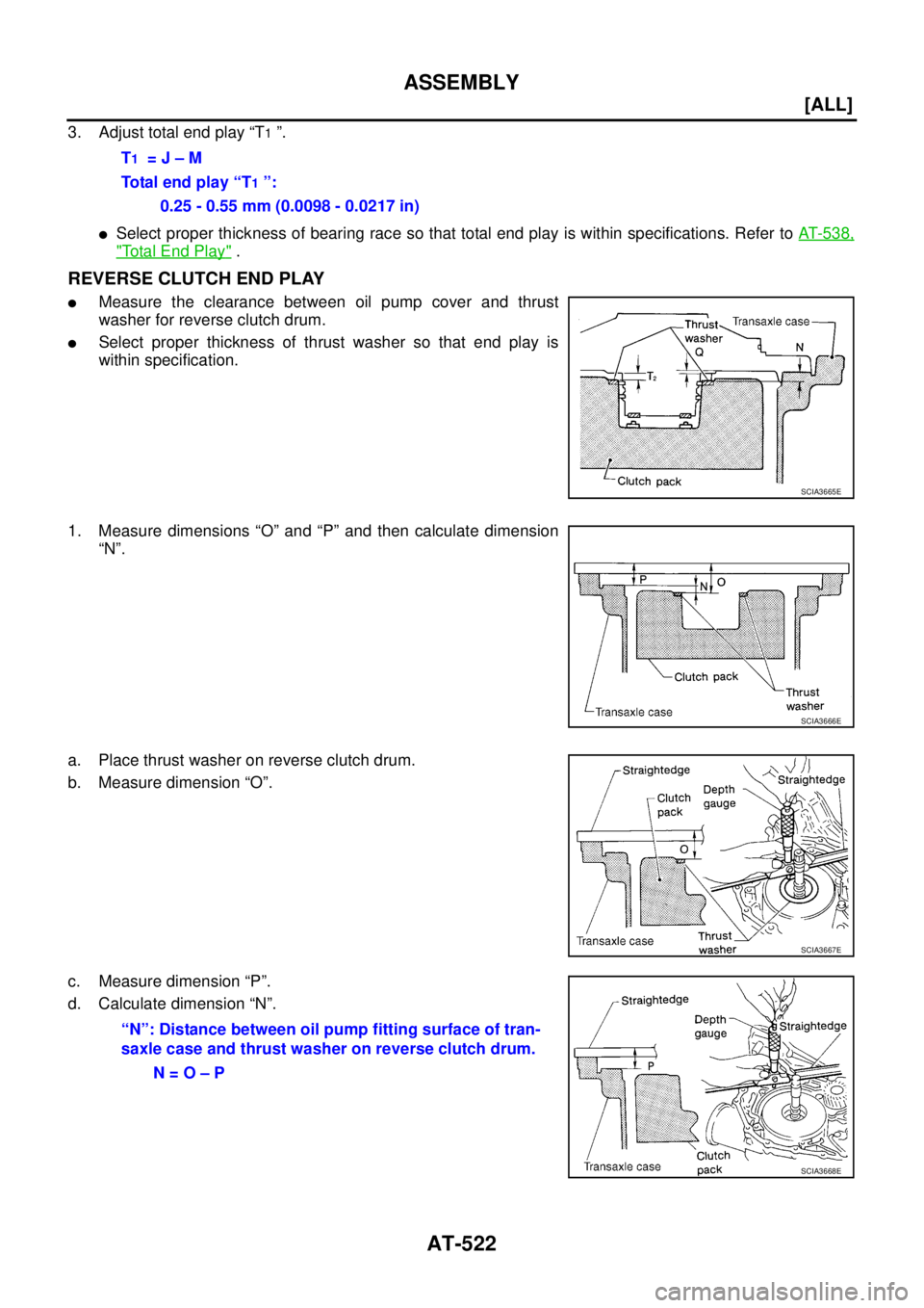 NISSAN X-TRAIL 2003  Service Repair Manual AT-522
[ALL]
ASSEMBLY
 
3. Adjust total end play “T1 ”.
Select proper thickness of bearing race so that total end play is within specifications. Refer to AT- 5 3 8 ,
"Total End Play" .
REVERSE CL