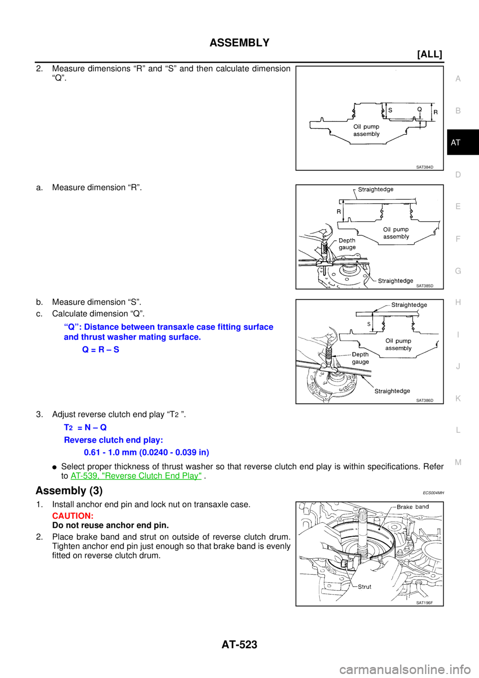 NISSAN X-TRAIL 2003  Service Repair Manual ASSEMBLY
AT-523
[ALL]
D
E
F
G
H
I
J
K
L
MA
B
AT
 
2. Measure dimensions “R” and “S” and then calculate dimension
“Q”.
a. Measure dimension “R”.
b. Measure dimension “S”.
c. Calcula