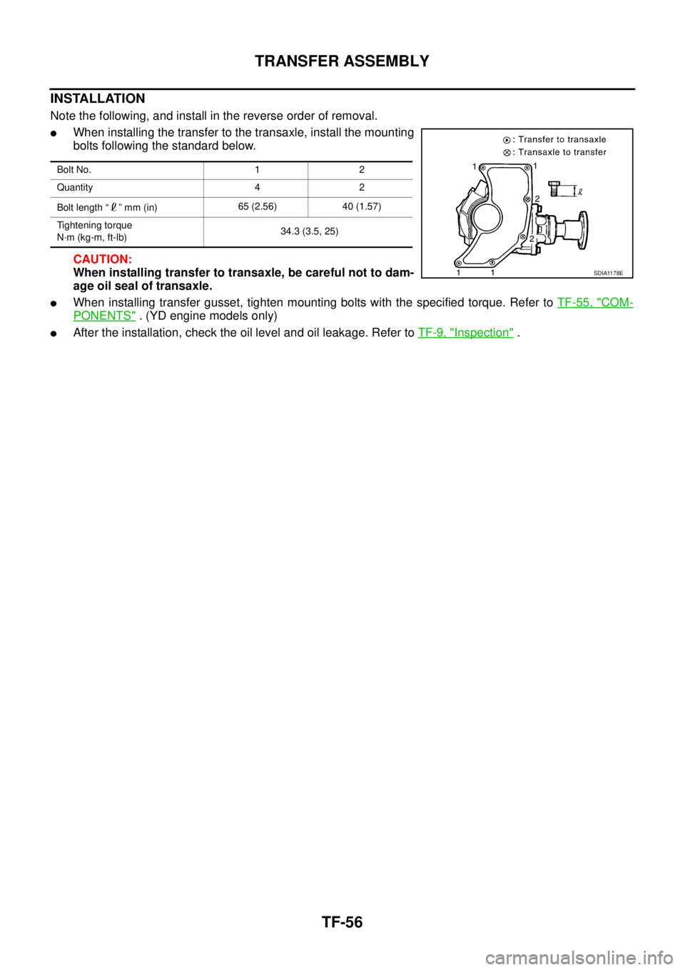 NISSAN X-TRAIL 2003  Service Repair Manual TF-56
TRANSFER ASSEMBLY
 
INSTALLATION
Note the following, and install in the reverse order of removal.
When installing the transfer to the transaxle, install the mounting
bolts following the standar