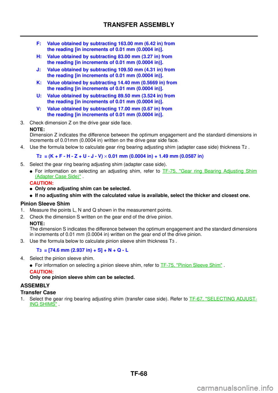 NISSAN X-TRAIL 2003  Service Repair Manual TF-68
TRANSFER ASSEMBLY
 
3. Check dimension Z on the drive gear side face.
NOTE:
Dimension Z indicates the difference between the optimum engagement and the standard dimensions in
increments of 0.01m