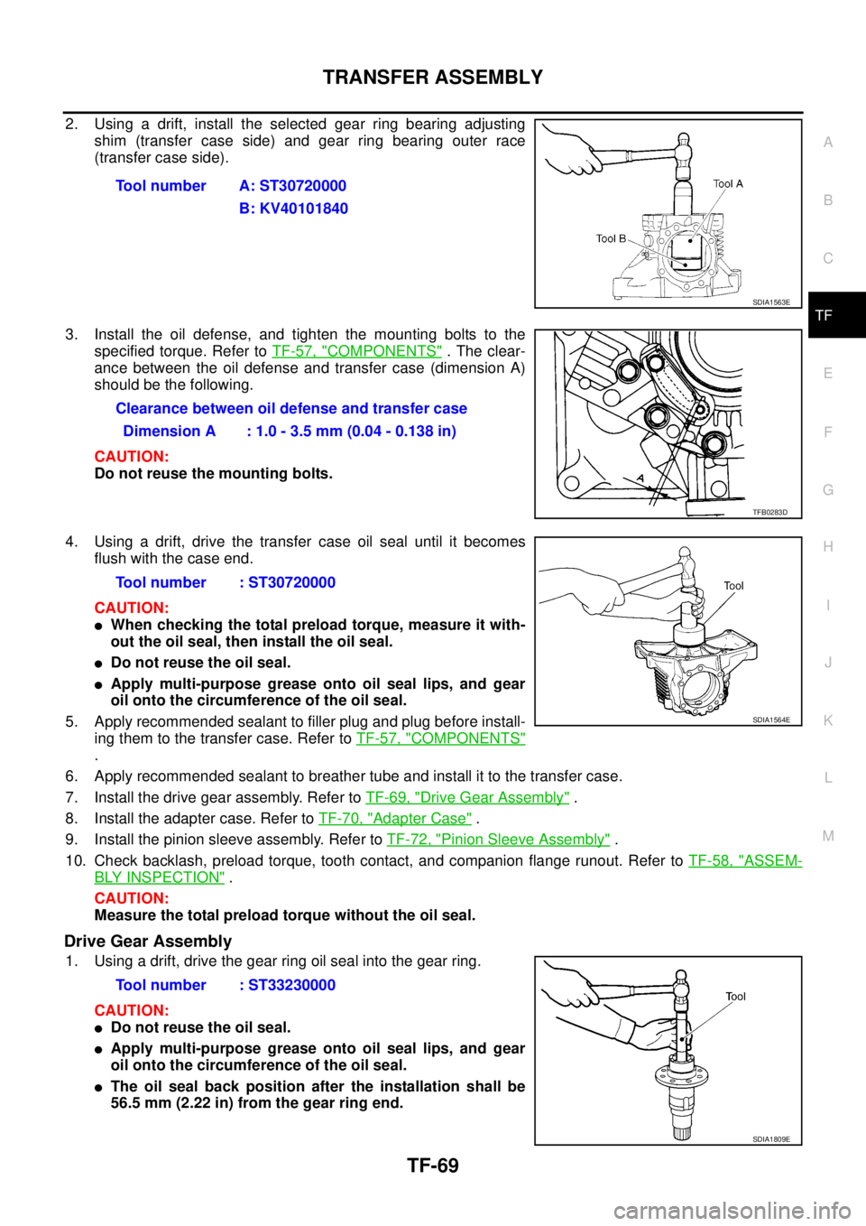 NISSAN X-TRAIL 2003  Service Repair Manual TRANSFER ASSEMBLY
TF-69
C
E
F
G
H
I
J
K
L
MA
B
TF
 
2. Using a drift, install the selected gear ring bearing adjusting
shim (transfer case side) and gear ring bearing outer race
(transfer case side).
