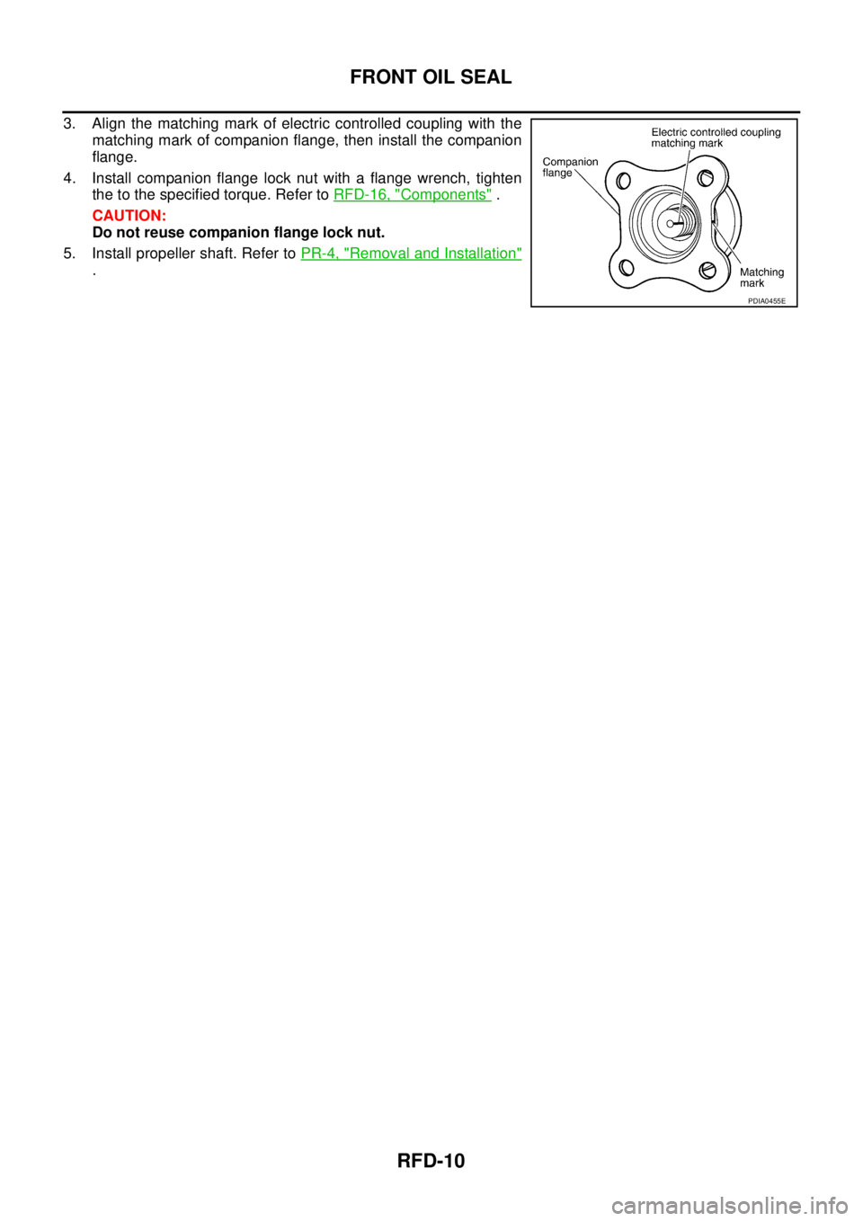 NISSAN X-TRAIL 2003  Service Repair Manual RFD-10
FRONT OIL SEAL
 
3. Align the matching mark of electric controlled coupling with the
matching mark of companion flange, then install the companion
flange.
4. Install companion flange lock nut w
