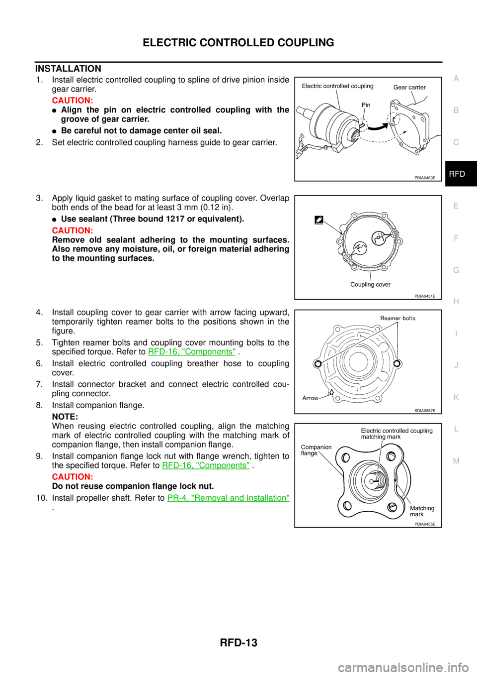 NISSAN X-TRAIL 2003  Service Repair Manual ELECTRIC CONTROLLED COUPLING
RFD-13
C
E
F
G
H
I
J
K
L
MA
B
RFD
 
INSTALLATION
1. Install electric controlled coupling to spline of drive pinion inside
gear carrier.
CAUTION:
Align the pin on electric