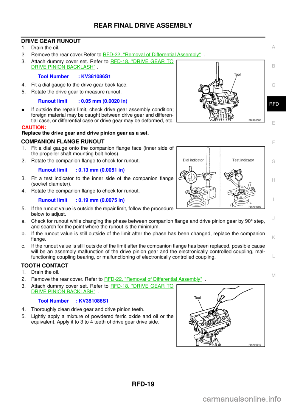 NISSAN X-TRAIL 2003  Service Repair Manual REAR FINAL DRIVE ASSEMBLY
RFD-19
C
E
F
G
H
I
J
K
L
MA
B
RFD
 
DRIVE GEAR RUNOUT
1. Drain the oil.
2. Remove the rear cover.Refer to RFD-22, "
Removal of Differential Assembly"  .
3. Attach dummy cover