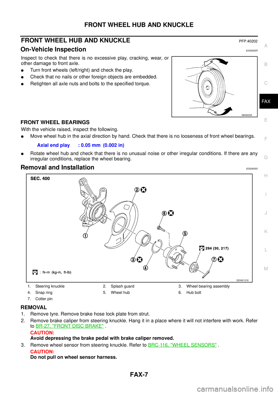 NISSAN X-TRAIL 2003 Service Repair Manual FRONT WHEEL HUB AND KNUCKLE
FAX-7
C
E
F
G
H
I
J
K
L
MA
B
FA X
FRONT WHEEL HUB AND KNUCKLEPFP:40202
On-Vehicle InspectionEDS0005R
Inspect to check that there is no excessive play, cracking, wear, or
NISSAN X-TRAIL 2003 Service Repair Manual FRONT WHEEL HUB AND KNUCKLE
FAX-7
C
E
F
G
H
I
J
K
L
MA
B
FA X
FRONT WHEEL HUB AND KNUCKLEPFP:40202
On-Vehicle InspectionEDS0005R
Inspect to check that there is no excessive play, cracking, wear, or