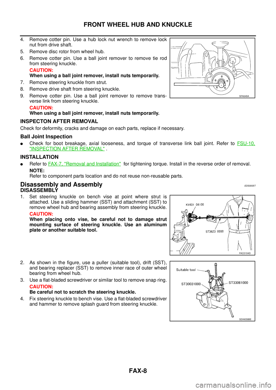 NISSAN X-TRAIL 2003 Service Repair Manual FAX-8
FRONT WHEEL HUB AND KNUCKLE
4. Remove cotter pin. Use a hub lock nut wrench to remove lock
nut from drive shaft.
5. Remove disc rotor from wheel hub.
6. Remove cotter pin. Use a ball joint rem NISSAN X-TRAIL 2003 Service Repair Manual FAX-8
FRONT WHEEL HUB AND KNUCKLE
4. Remove cotter pin. Use a hub lock nut wrench to remove lock
nut from drive shaft.
5. Remove disc rotor from wheel hub.
6. Remove cotter pin. Use a ball joint rem