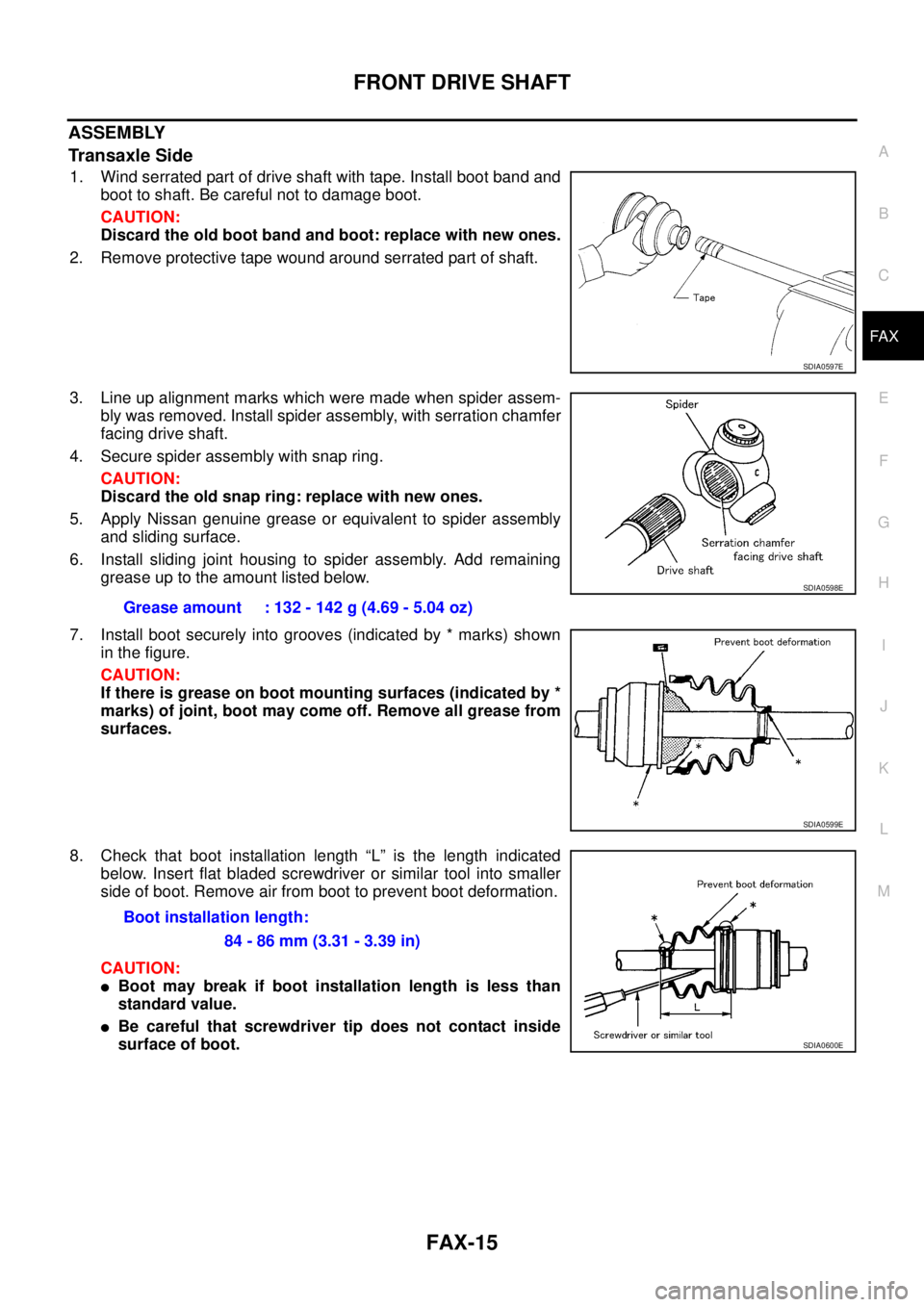 NISSAN X-TRAIL 2003 Service Repair Manual FRONT DRIVE SHAFT
FAX-15
C
E
F
G
H
I
J
K
L
MA
B
FA X
ASSEMBLY
Transaxle Side
1. Wind serrated part of drive shaft with tape. Install boot band and
boot to shaft. Be careful not to damage boot.
CAUTI NISSAN X-TRAIL 2003 Service Repair Manual FRONT DRIVE SHAFT
FAX-15
C
E
F
G
H
I
J
K
L
MA
B
FA X
ASSEMBLY
Transaxle Side
1. Wind serrated part of drive shaft with tape. Install boot band and
boot to shaft. Be careful not to damage boot.
CAUTI