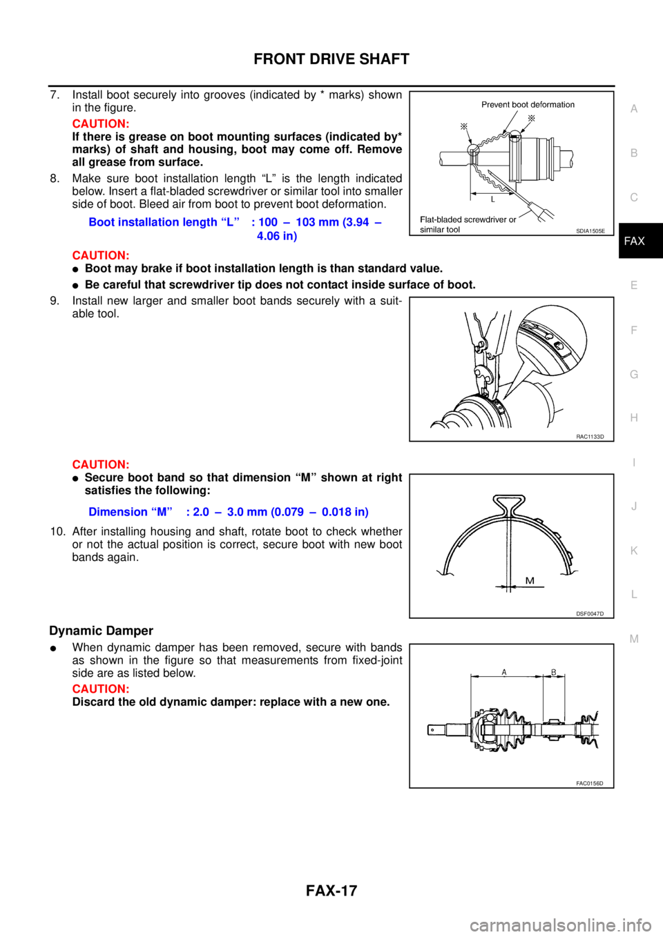 NISSAN X-TRAIL 2003 Service Repair Manual FRONT DRIVE SHAFT
FAX-17
C
E
F
G
H
I
J
K
L
MA
B
FA X
7. Install boot securely into grooves (indicated by * marks) shown
in the figure.
CAUTION:
If there is grease on boot mounting surfaces (indicat NISSAN X-TRAIL 2003 Service Repair Manual FRONT DRIVE SHAFT
FAX-17
C
E
F
G
H
I
J
K
L
MA
B
FA X
7. Install boot securely into grooves (indicated by * marks) shown
in the figure.
CAUTION:
If there is grease on boot mounting surfaces (indicat