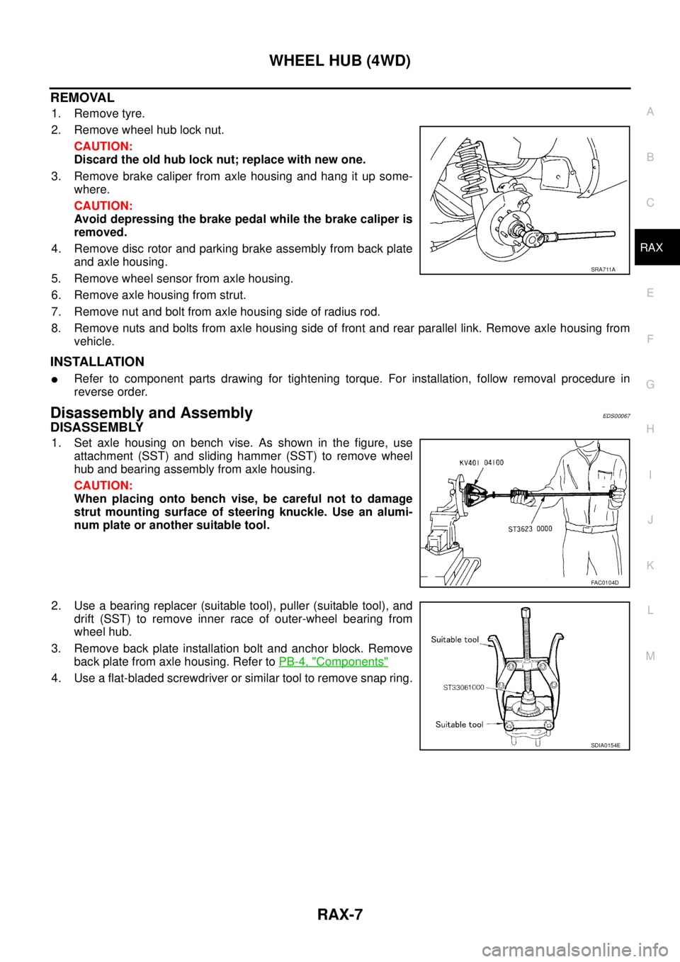 NISSAN X-TRAIL 2003 Service Repair Manual WHEEL HUB (4WD)
RAX-7
C
E
F
G
H
I
J
K
L
MA
B
RAX
REMOVAL
1. Remove tyre.
2. Remove wheel hub lock nut.
CAUTION:
Discard the old hub lock nut; replace with new one.
3. Remove brake caliper from axle NISSAN X-TRAIL 2003 Service Repair Manual WHEEL HUB (4WD)
RAX-7
C
E
F
G
H
I
J
K
L
MA
B
RAX
REMOVAL
1. Remove tyre.
2. Remove wheel hub lock nut.
CAUTION:
Discard the old hub lock nut; replace with new one.
3. Remove brake caliper from axle