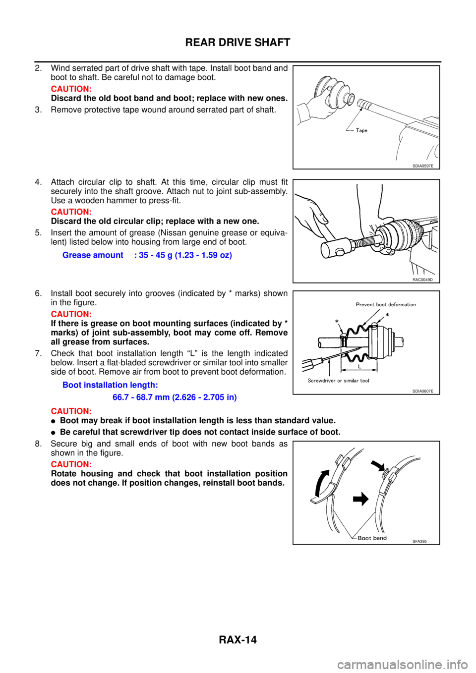 NISSAN X-TRAIL 2003 Service Repair Manual RAX-14
REAR DRIVE SHAFT
2. Wind serrated part of drive shaft with tape. Install boot band and
boot to shaft. Be careful not to damage boot.
CAUTION:
Discard the old boot band and boot; replace with NISSAN X-TRAIL 2003 Service Repair Manual RAX-14
REAR DRIVE SHAFT
2. Wind serrated part of drive shaft with tape. Install boot band and
boot to shaft. Be careful not to damage boot.
CAUTION:
Discard the old boot band and boot; replace with