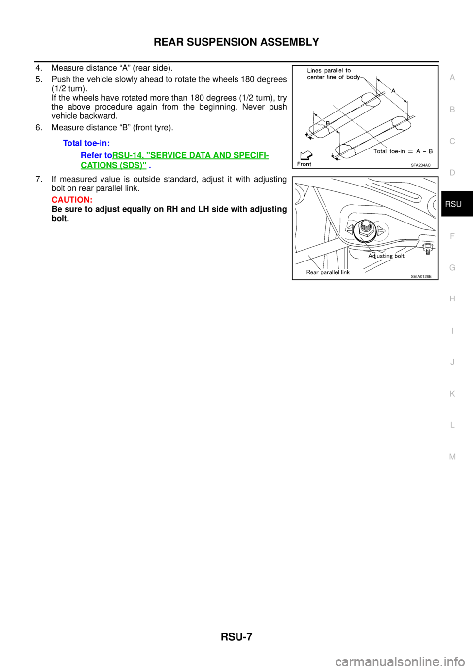 NISSAN X-TRAIL 2003  Service Repair Manual REAR SUSPENSION ASSEMBLY
RSU-7
C
D
F
G
H
I
J
K
L
MA
B
RSU
 
4. Measure distance “A” (rear side).
5. Push the vehicle slowly ahead to rotate the wheels 180 degrees
(1/2 turn).
If the wheels have ro