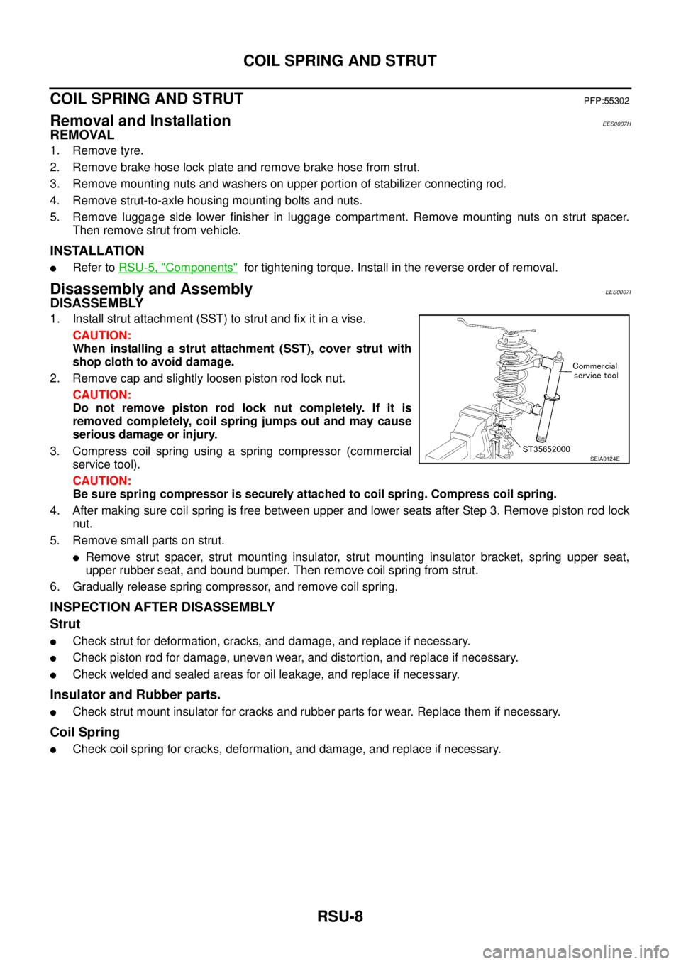 NISSAN X-TRAIL 2003  Service Repair Manual RSU-8
COIL SPRING AND STRUT
 
COIL SPRING AND STRUTPFP:55302
Removal and InstallationEES0007H
REMOVAL
1. Remove tyre.
2. Remove brake hose lock plate and remove brake hose from strut.
3. Remove mounti