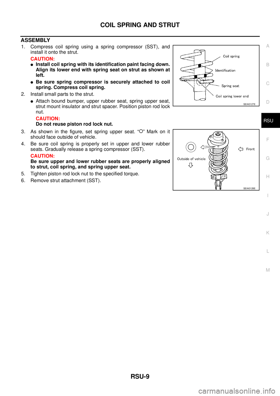 NISSAN X-TRAIL 2003 Service Repair Manual COIL SPRING AND STRUT
RSU-9
C
D
F
G
H
I
J
K
L
MA
B
RSU
ASSEMBLY
1. Compress coil spring using a spring compressor (SST), and
install it onto the strut.
CAUTION:
Install coil spring with its identif NISSAN X-TRAIL 2003 Service Repair Manual COIL SPRING AND STRUT
RSU-9
C
D
F
G
H
I
J
K
L
MA
B
RSU
ASSEMBLY
1. Compress coil spring using a spring compressor (SST), and
install it onto the strut.
CAUTION:
Install coil spring with its identif