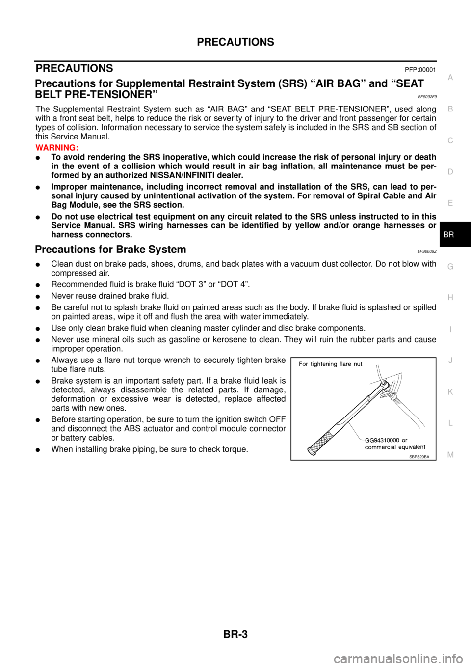 NISSAN X-TRAIL 2003 Service Repair Manual PRECAUTIONS
BR-3
C
D
E
G
H
I
J
K
L
MA
B
BR
PRECAUTIONSPFP:00001
Precautions for Supplemental Restraint System (SRS) “AIR BAG” and “SEAT
BELT PRE-TENSIONER”
EFS002F9
The Supplemental Restrai NISSAN X-TRAIL 2003 Service Repair Manual PRECAUTIONS
BR-3
C
D
E
G
H
I
J
K
L
MA
B
BR
PRECAUTIONSPFP:00001
Precautions for Supplemental Restraint System (SRS) “AIR BAG” and “SEAT
BELT PRE-TENSIONER”
EFS002F9
The Supplemental Restrai